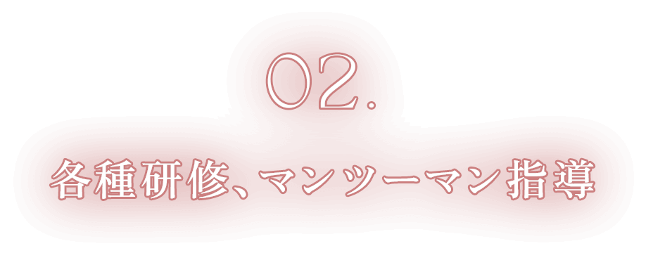 02.各種研修、マンツーマン指導